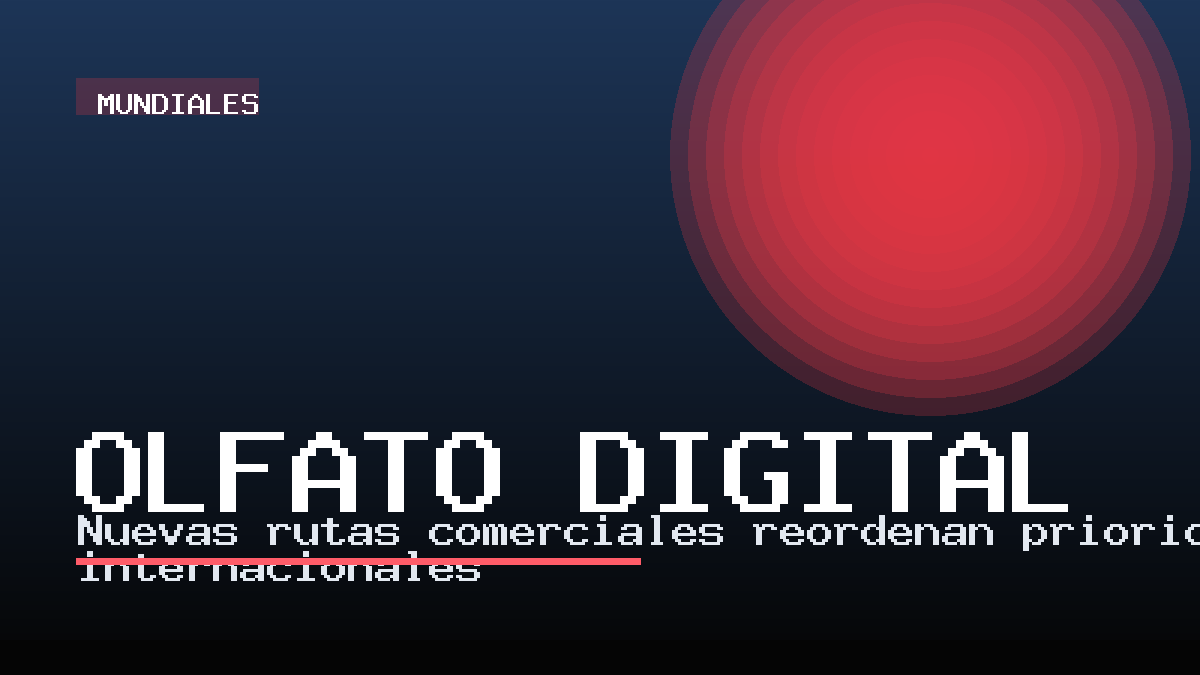 Nuevas rutas comerciales reordenan prioridades internacionales